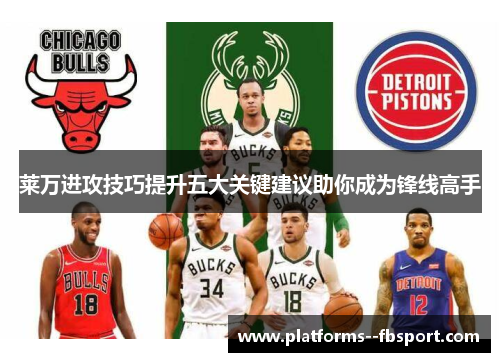 莱万进攻技巧提升五大关键建议助你成为锋线高手