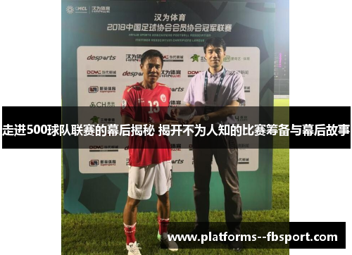 走进500球队联赛的幕后揭秘 揭开不为人知的比赛筹备与幕后故事