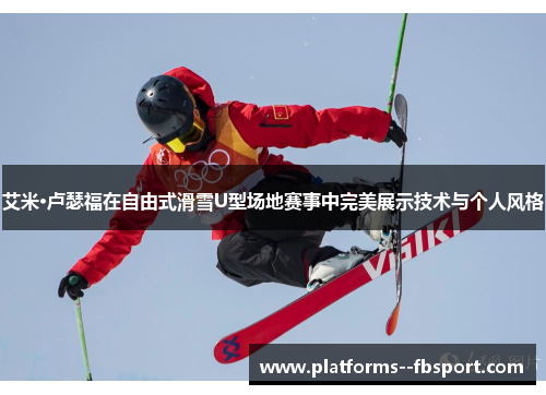 艾米·卢瑟福在自由式滑雪U型场地赛事中完美展示技术与个人风格