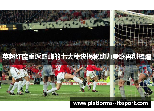英超红魔重返巅峰的七大秘诀揭秘助力曼联再创辉煌