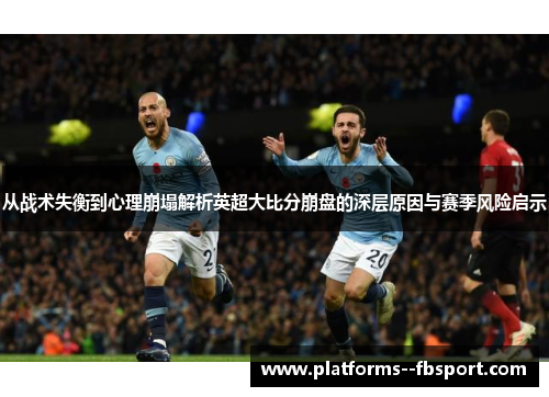 从战术失衡到心理崩塌解析英超大比分崩盘的深层原因与赛季风险启示