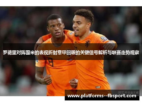 罗德里对阵国米的表现折射意甲回暖的关键信号解析与联赛走势观察